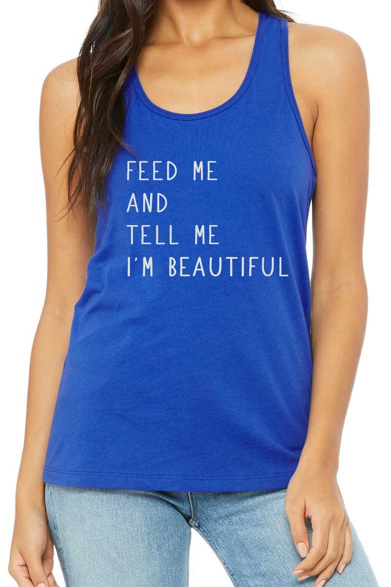 Feed Me and Tell Me I'm Beautiful Racerback Tank Royal Blue